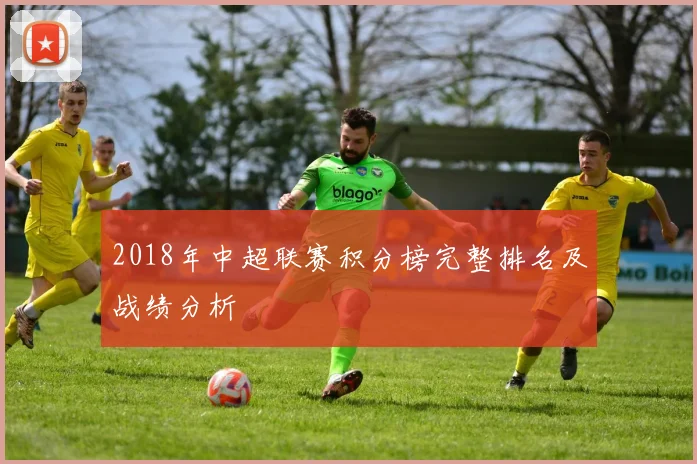 2018年中超联赛积分榜完整排名及战绩分析