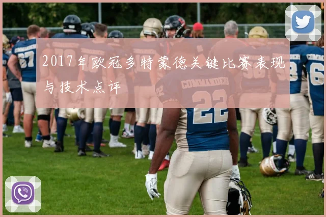 2017年欧冠多特蒙德关键比赛表现与技术点评